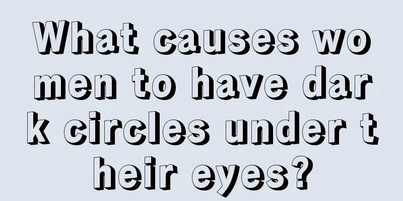 What causes women to have dark circles under their eyes?