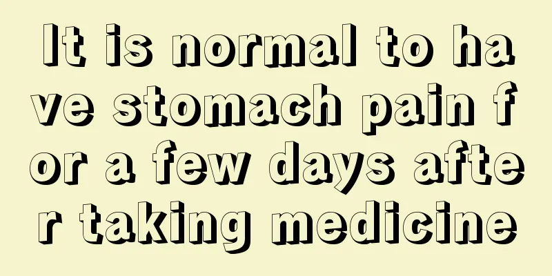 It is normal to have stomach pain for a few days after taking medicine