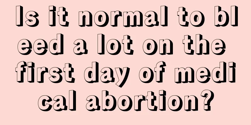 Is it normal to bleed a lot on the first day of medical abortion?