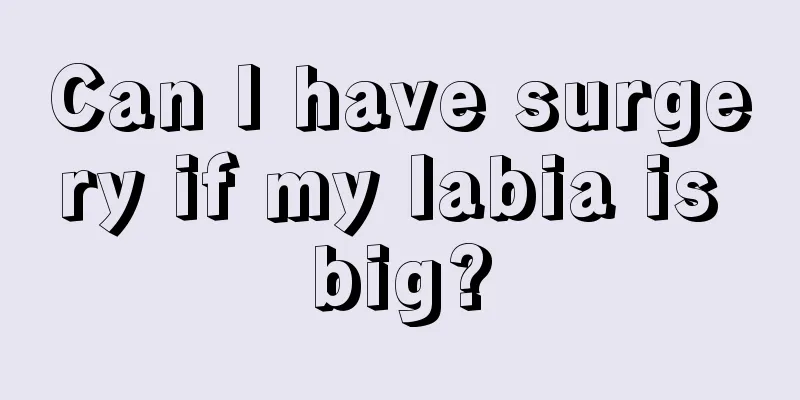 Can I have surgery if my labia is big?