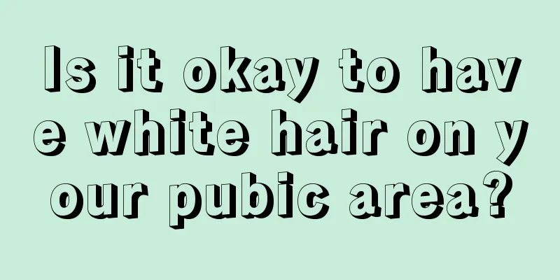 Is it okay to have white hair on your pubic area?