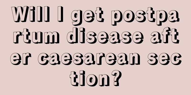 Will I get postpartum disease after caesarean section?