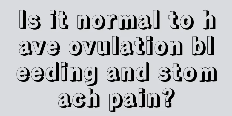 Is it normal to have ovulation bleeding and stomach pain?