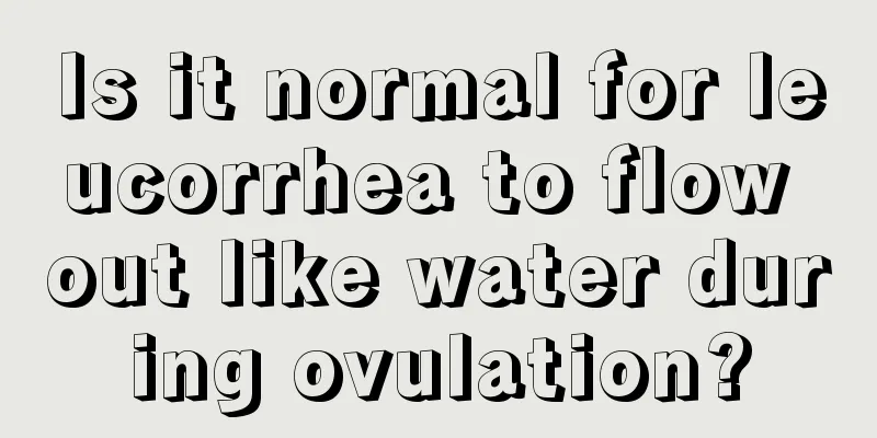 Is it normal for leucorrhea to flow out like water during ovulation?