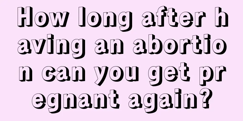 How long after having an abortion can you get pregnant again?