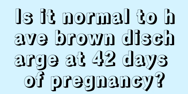 Is it normal to have brown discharge at 42 days of pregnancy?