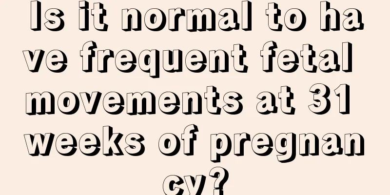 Is it normal to have frequent fetal movements at 31 weeks of pregnancy?