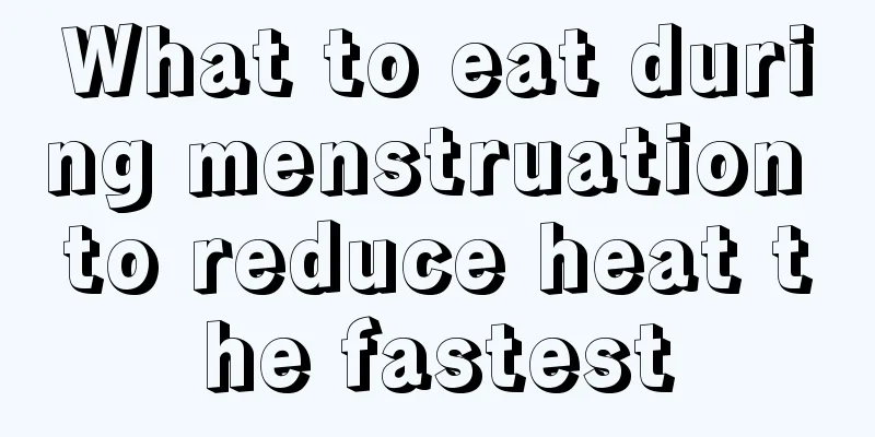 What to eat during menstruation to reduce heat the fastest