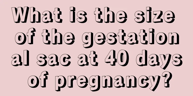 What is the size of the gestational sac at 40 days of pregnancy?