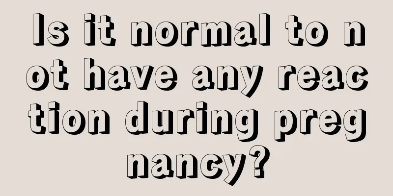 Is it normal to not have any reaction during pregnancy?