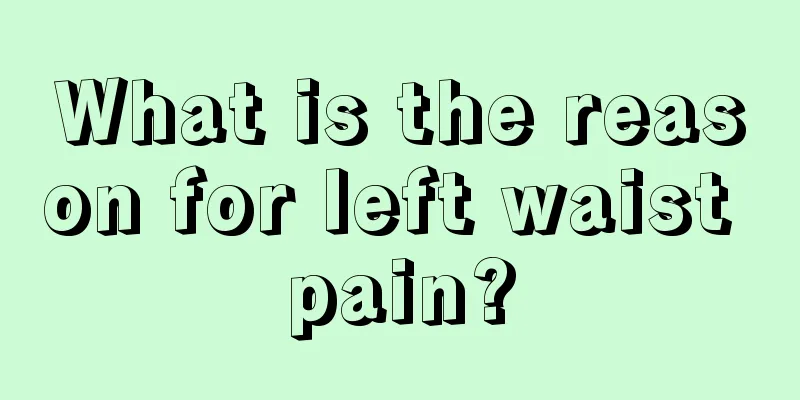 What is the reason for left waist pain?