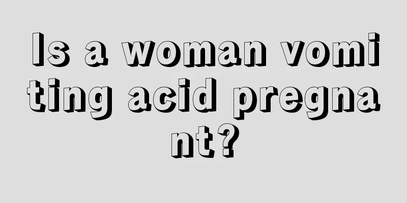 Is a woman vomiting acid pregnant?