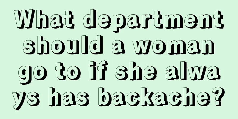 What department should a woman go to if she always has backache?