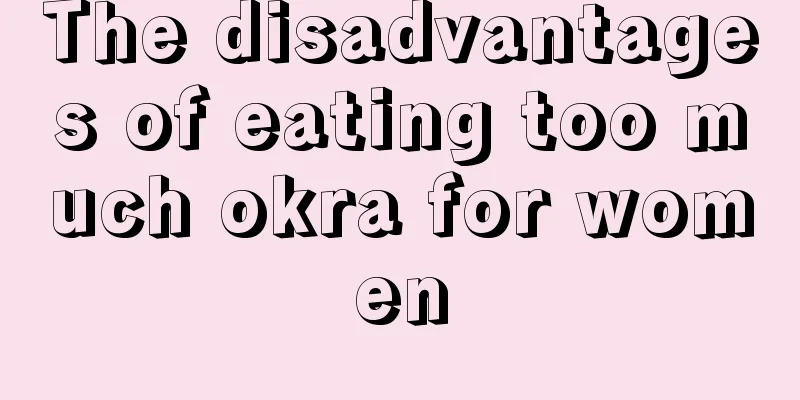 The disadvantages of eating too much okra for women