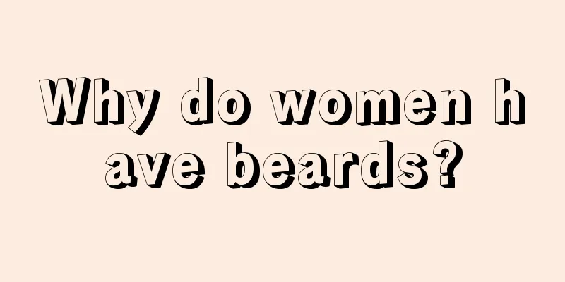 Why do women have beards?