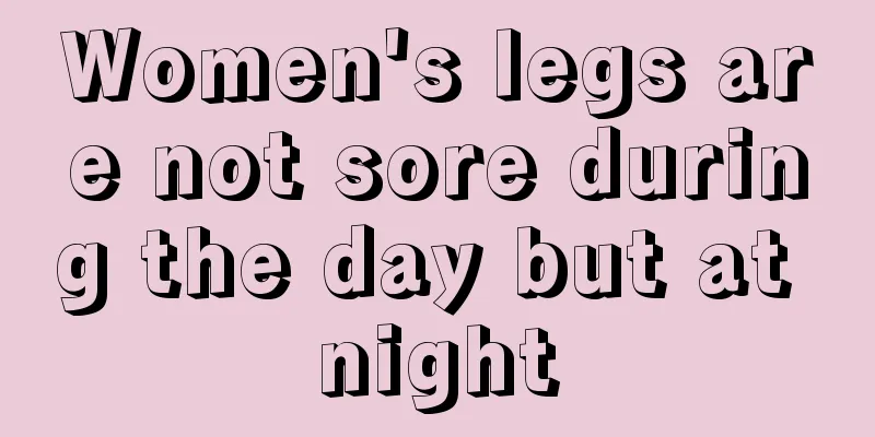 Women's legs are not sore during the day but at night