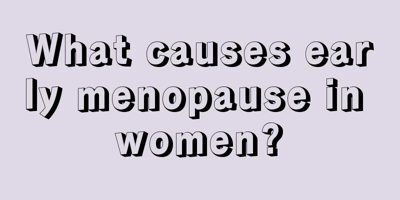 What causes early menopause in women?