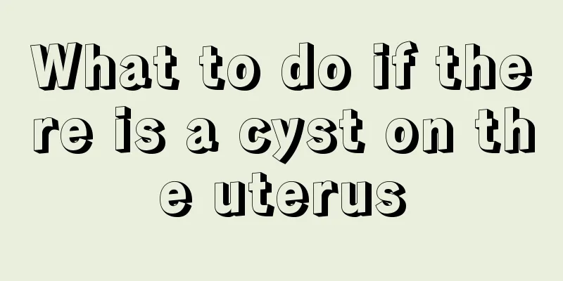 What to do if there is a cyst on the uterus