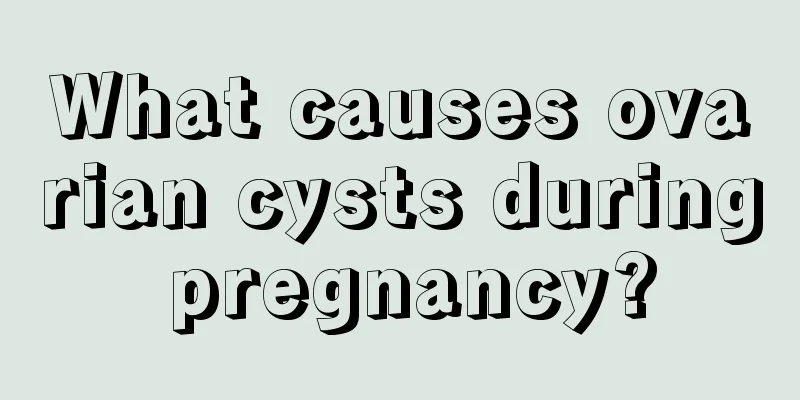 What causes ovarian cysts during pregnancy?