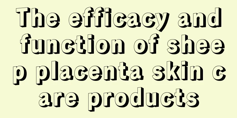 The efficacy and function of sheep placenta skin care products