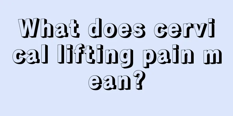 What does cervical lifting pain mean?