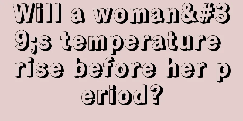 Will a woman's temperature rise before her period?