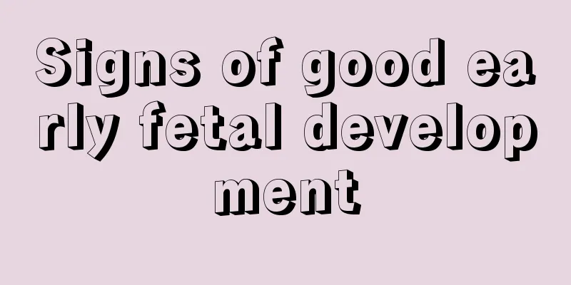 Signs of good early fetal development