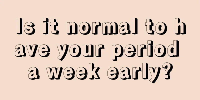 Is it normal to have your period a week early?