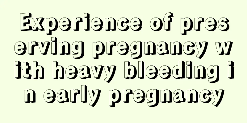 Experience of preserving pregnancy with heavy bleeding in early pregnancy