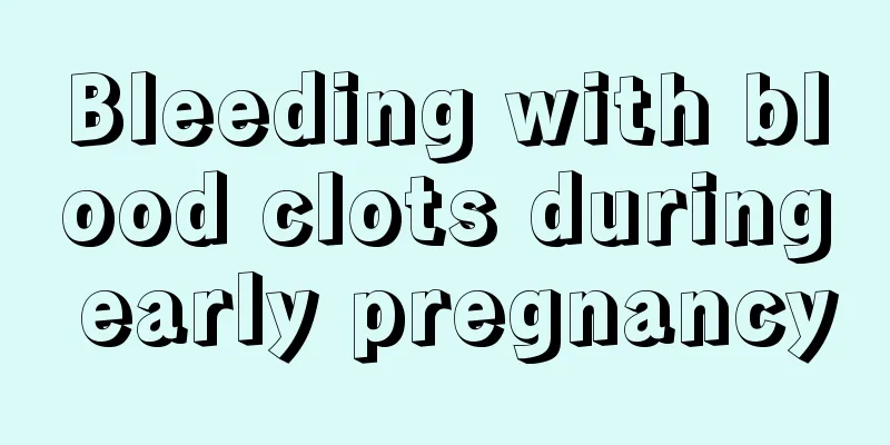 Bleeding with blood clots during early pregnancy