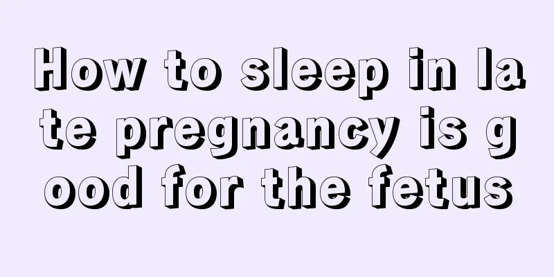 How to sleep in late pregnancy is good for the fetus