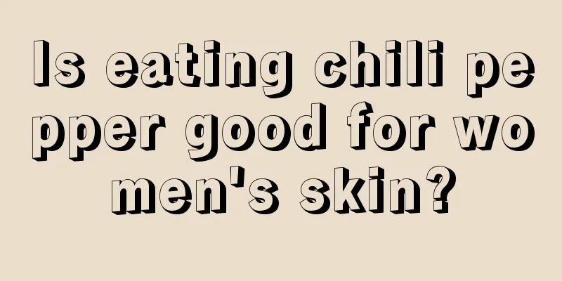 Is eating chili pepper good for women's skin?