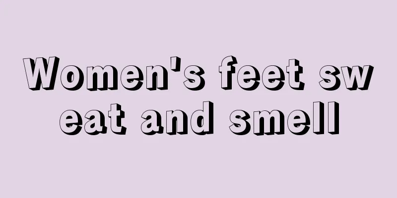 Women's feet sweat and smell