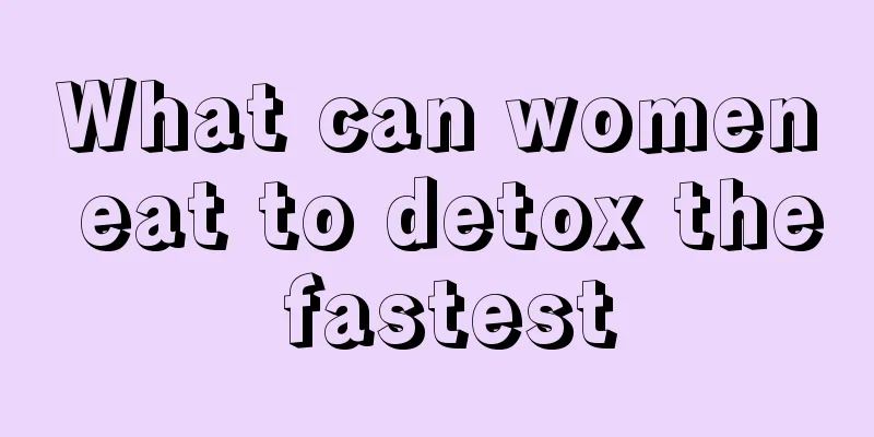 What can women eat to detox the fastest