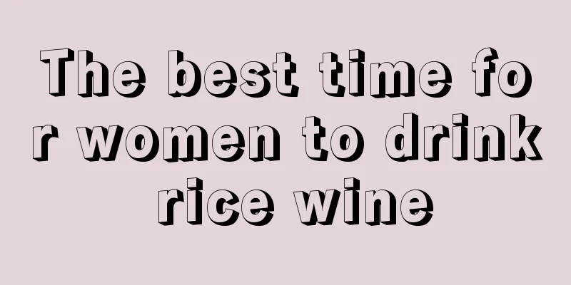 The best time for women to drink rice wine