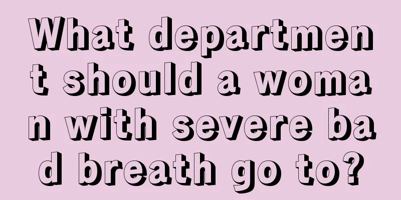 What department should a woman with severe bad breath go to?