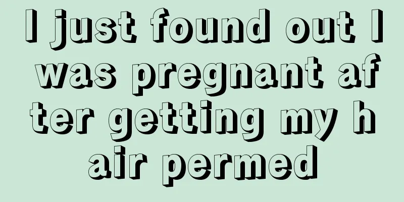 I just found out I was pregnant after getting my hair permed