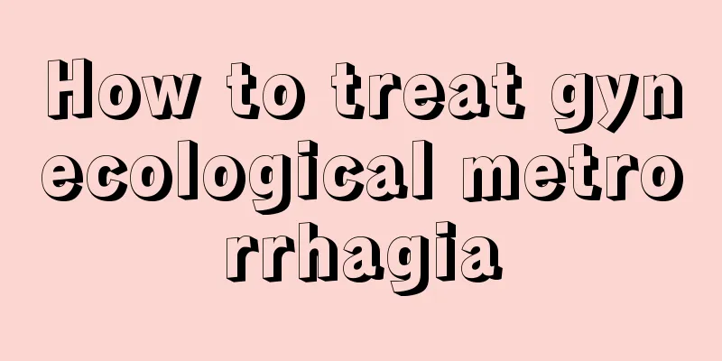 How to treat gynecological metrorrhagia