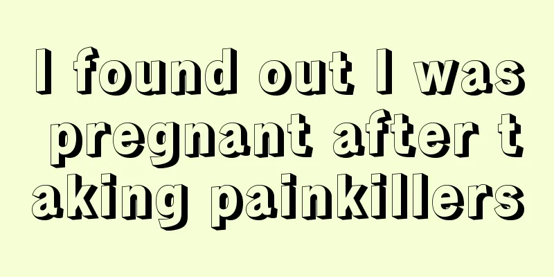 I found out I was pregnant after taking painkillers