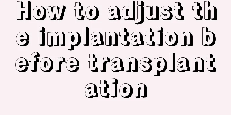 How to adjust the implantation before transplantation