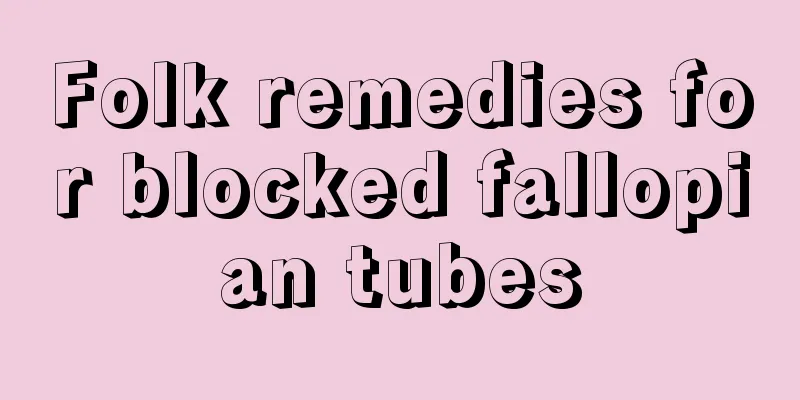 Folk remedies for blocked fallopian tubes