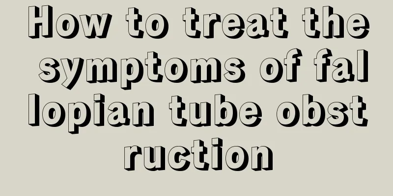 How to treat the symptoms of fallopian tube obstruction