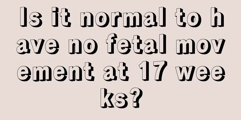 Is it normal to have no fetal movement at 17 weeks?