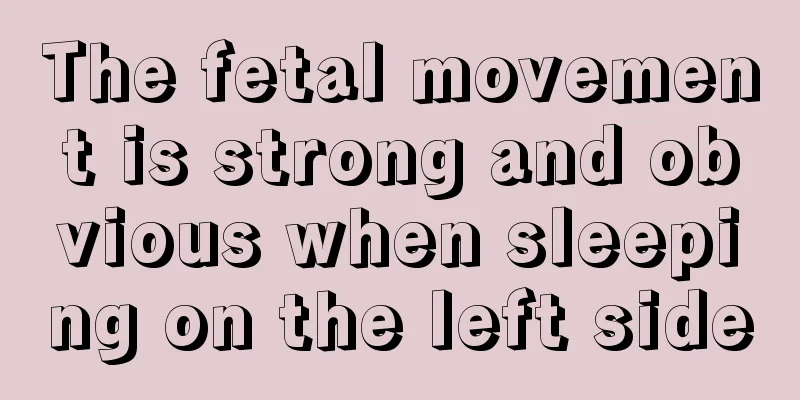 The fetal movement is strong and obvious when sleeping on the left side