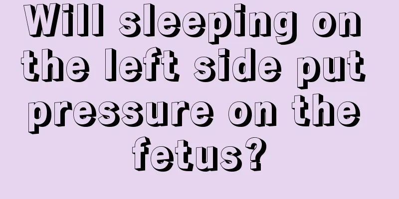 Will sleeping on the left side put pressure on the fetus?