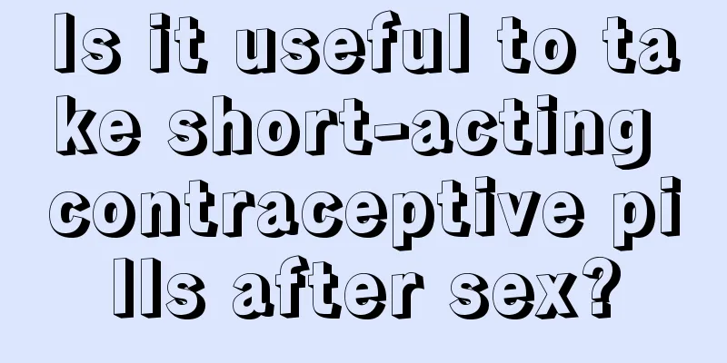 Is it useful to take short-acting contraceptive pills after sex?