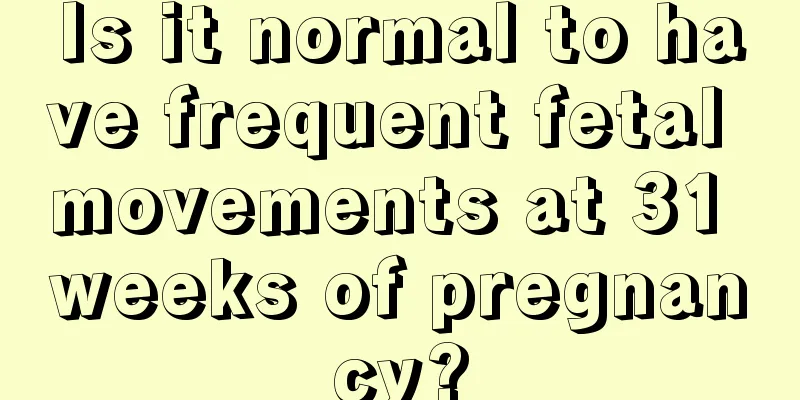 Is it normal to have frequent fetal movements at 31 weeks of pregnancy?