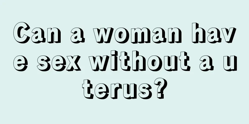 Can a woman have sex without a uterus?