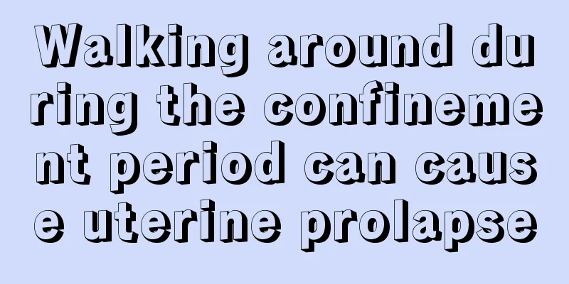 Walking around during the confinement period can cause uterine prolapse