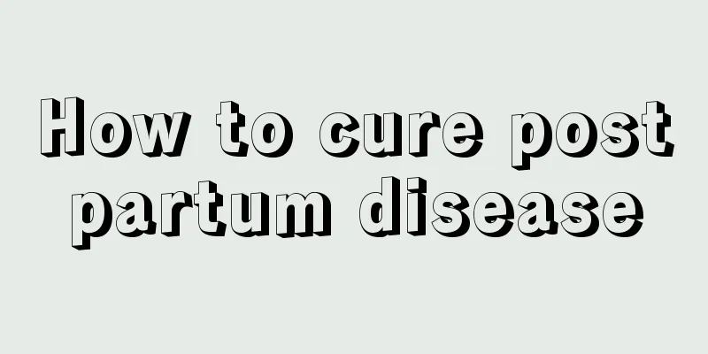 How to cure postpartum disease